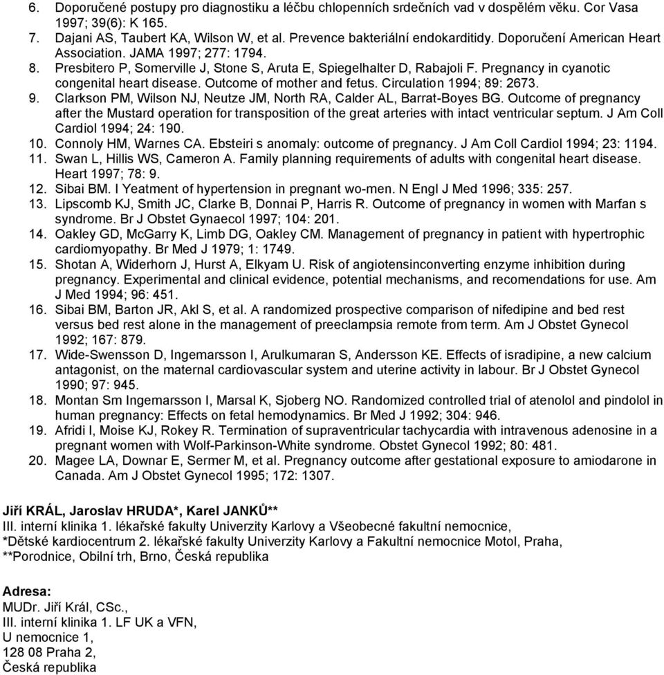 Outcome of mother and fetus. Circulation 1994; 89: 2673. 9. Clarkson PM, Wilson NJ, Neutze JM, North RA, Calder AL, Barrat-Boyes BG.