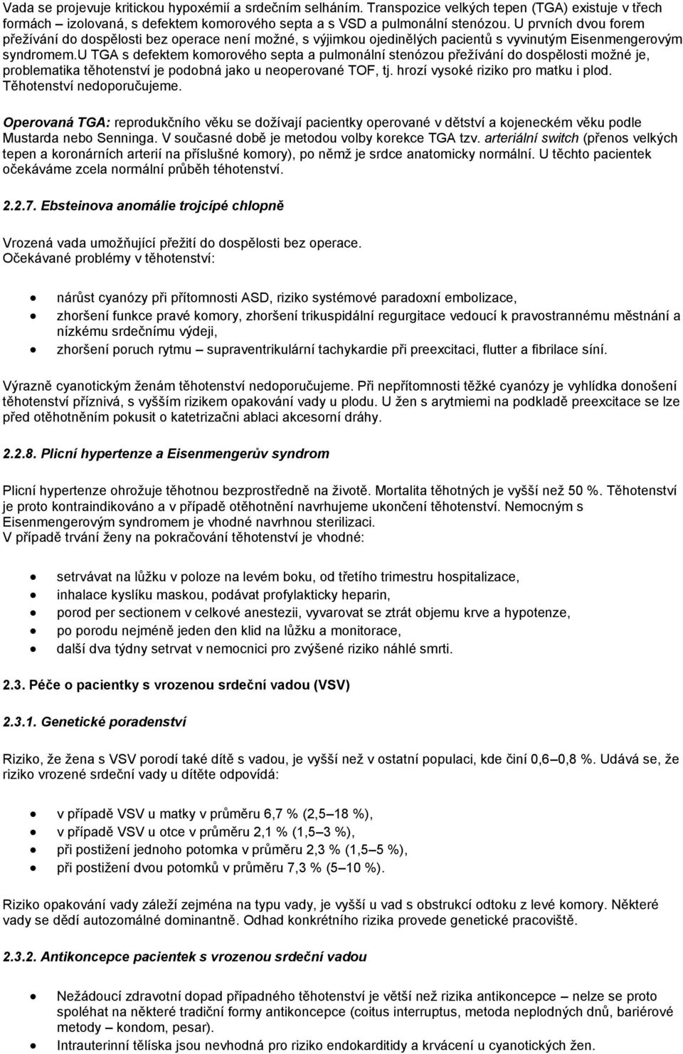 u TGA s defektem komorového septa a pulmonální stenózou přežívání do dospělosti možné je, problematika těhotenství je podobná jako u neoperované TOF, tj. hrozí vysoké riziko pro matku i plod.