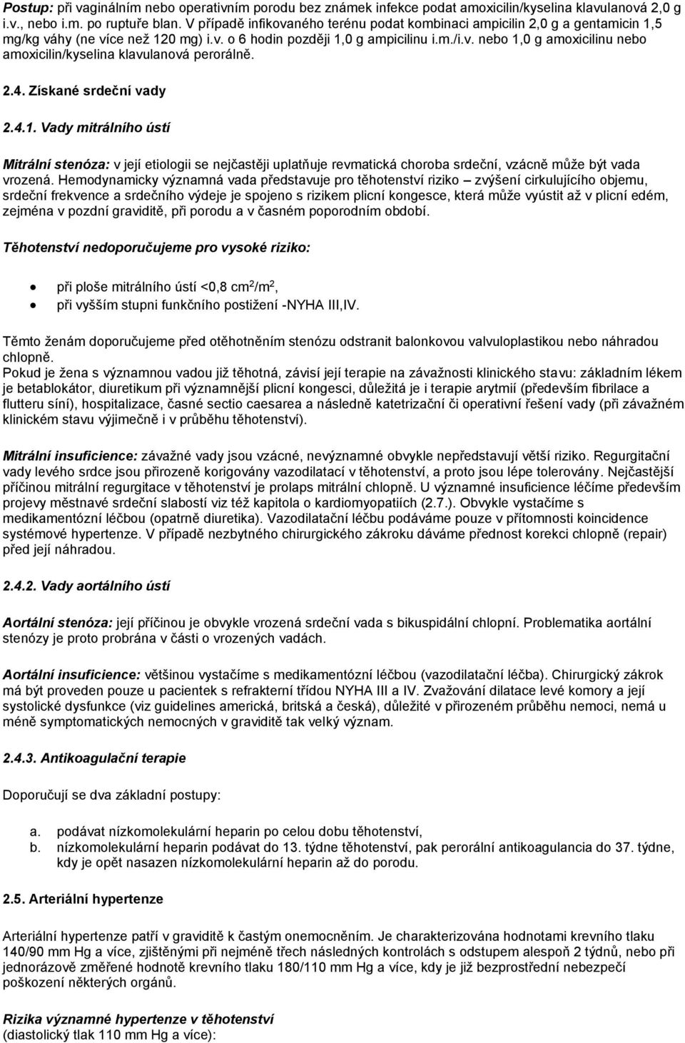 2.4. Získané srdeční vady 2.4.1. Vady mitrálního ústí Mitrální stenóza: v její etiologii se nejčastěji uplatňuje revmatická choroba srdeční, vzácně může být vada vrozená.