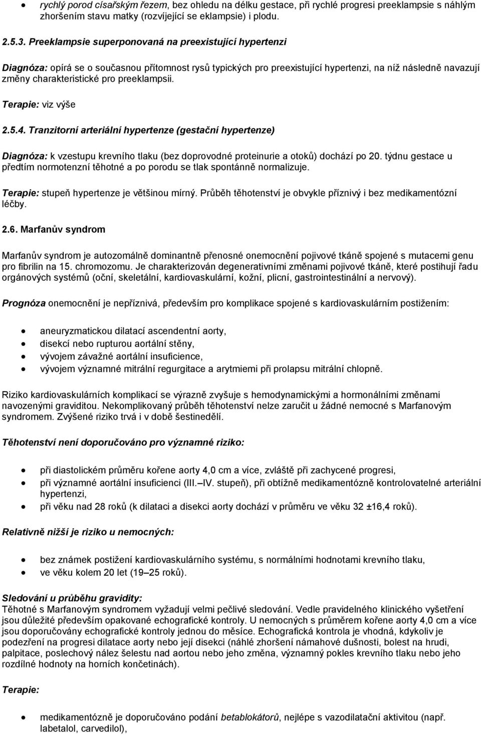 preeklampsii. Terapie: viz výše 2.5.4. Tranzitorní arteriální hypertenze (gestační hypertenze) Diagnóza: k vzestupu krevního tlaku (bez doprovodné proteinurie a otoků) dochází po 20.