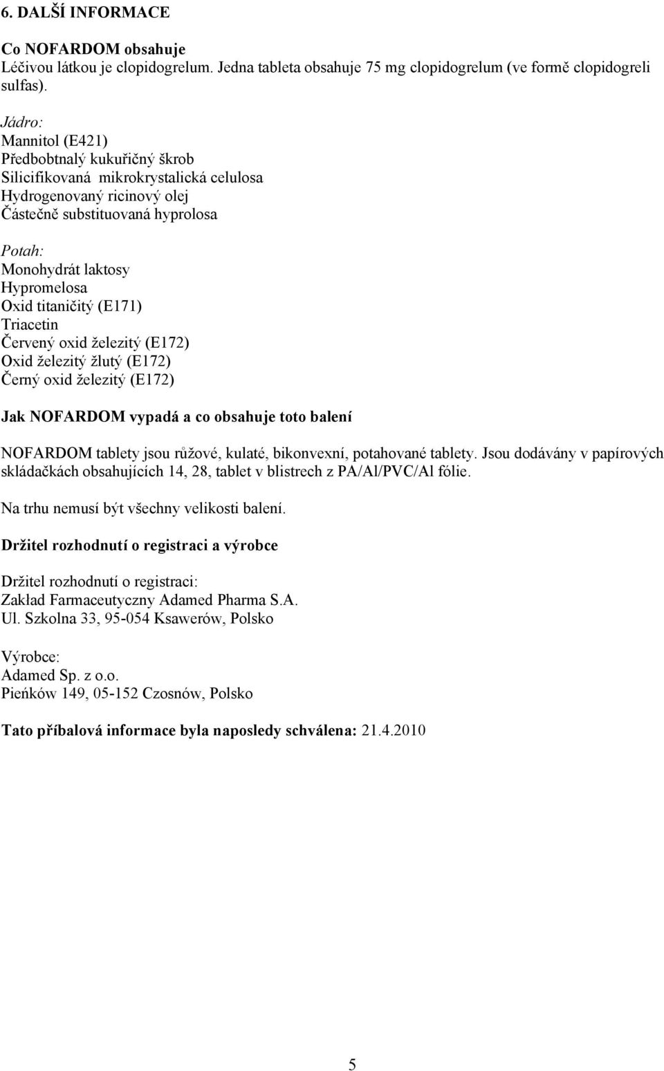 titaničitý (E171) Triacetin Červený oxid železitý (E172) Oxid železitý žlutý (E172) Černý oxid železitý (E172) Jak NOFARDOM vypadá a co obsahuje toto balení NOFARDOM tablety jsou růžové, kulaté,