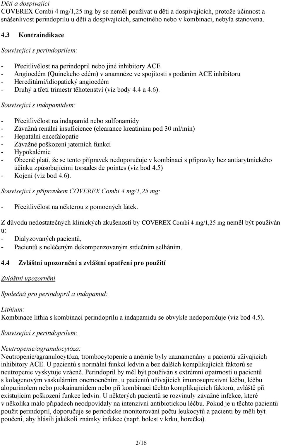 3 Kontraindikace - Přecitlivělost na perindopril nebo jiné inhibitory ACE - Angioedém (Quinckeho edém) v anamnéze ve spojitosti s podáním ACE inhibitoru - Hereditární/idiopatický angioedém - Druhý a