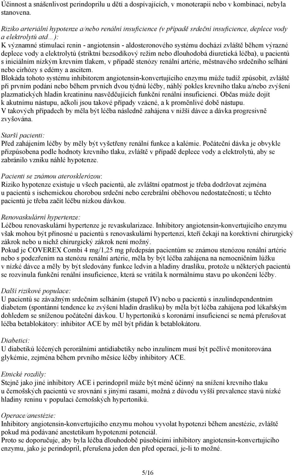 zvláště během výrazné deplece vody a elektrolytů (striktní bezsodíkový režim nebo dlouhodobá diuretická léčba), u pacientů s iniciálním nízkým krevním tlakem, v případě stenózy renální artérie,