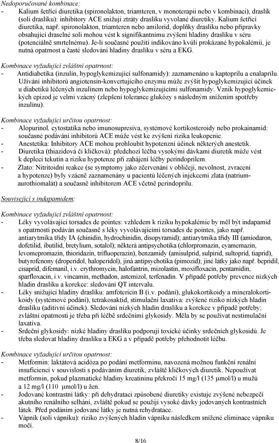 spironolakton, triamteren nebo amilorid, doplňky draslíku nebo přípravky obsahující draselné soli mohou vést k signifikantnímu zvýšení hladiny draslíku v séru (potenciálně smrtelnému).