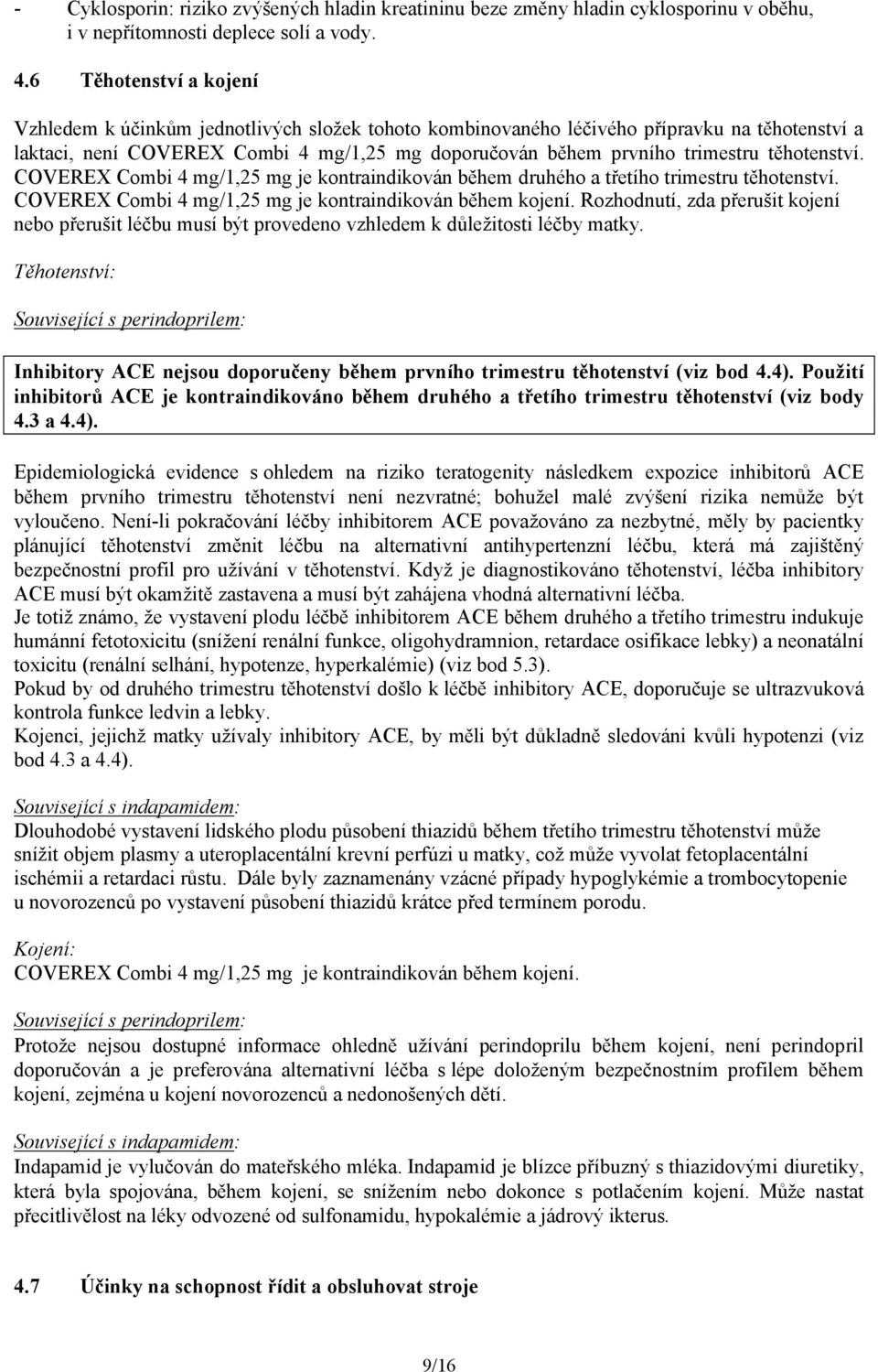 těhotenství. COVEREX Combi 4 mg/1,25 mg je kontraindikován během druhého a třetího trimestru těhotenství. COVEREX Combi 4 mg/1,25 mg je kontraindikován během kojení.