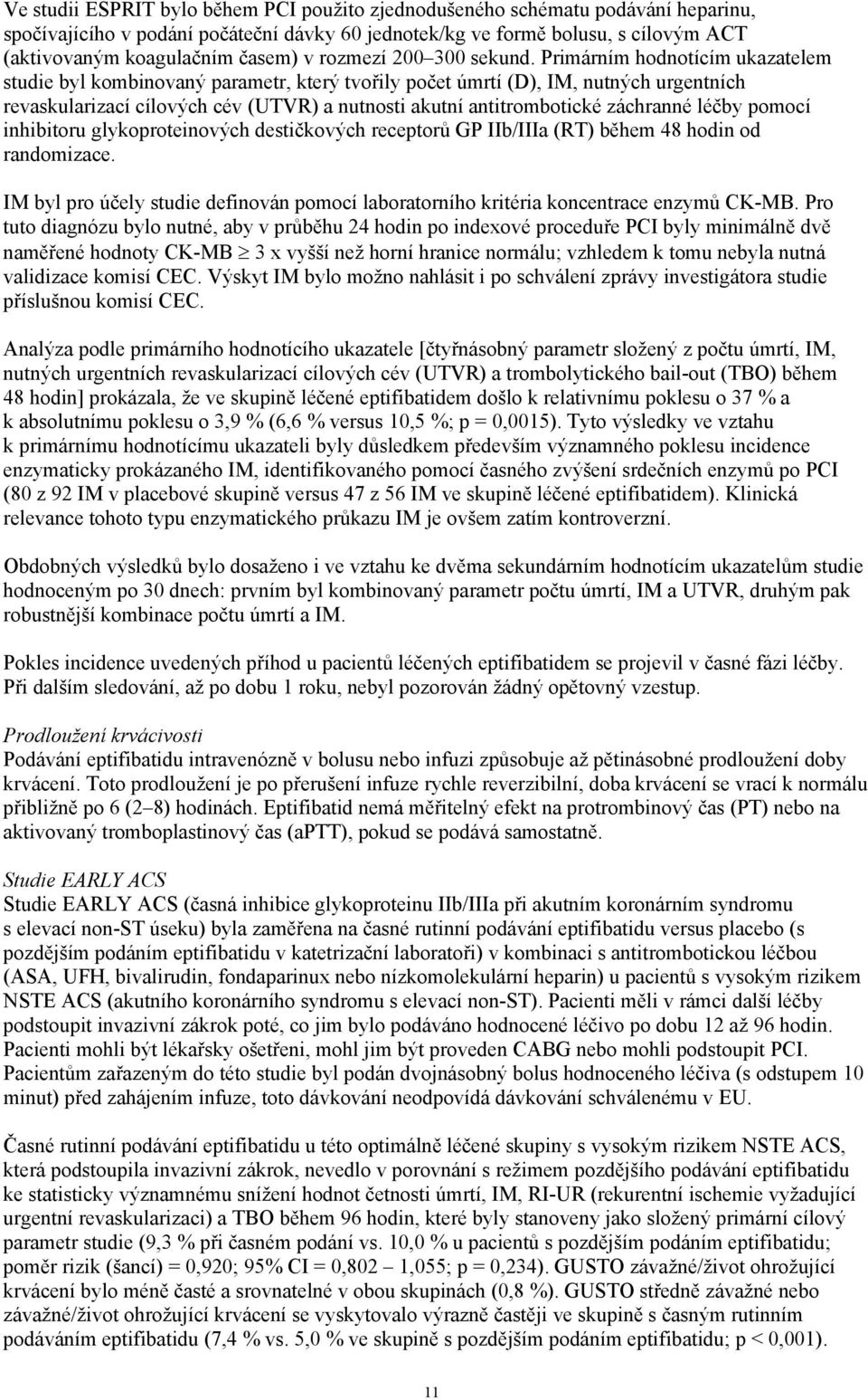 Primárním hodnotícím ukazatelem studie byl kombinovaný parametr, který tvořily počet úmrtí (D), IM, nutných urgentních revaskularizací cílových cév (UTVR) a nutnosti akutní antitrombotické záchranné