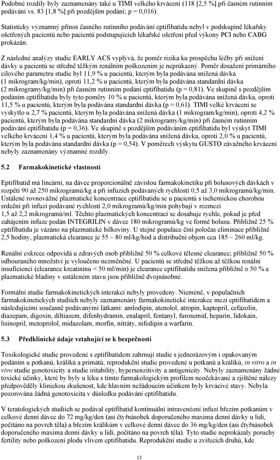 Z následné analýzy studie EARLY ACS vyplývá, že poměr rizika ku prospěchu léčby při snížení dávky u pacientů se středně těžkým renálním poškozením je neprůkazný.