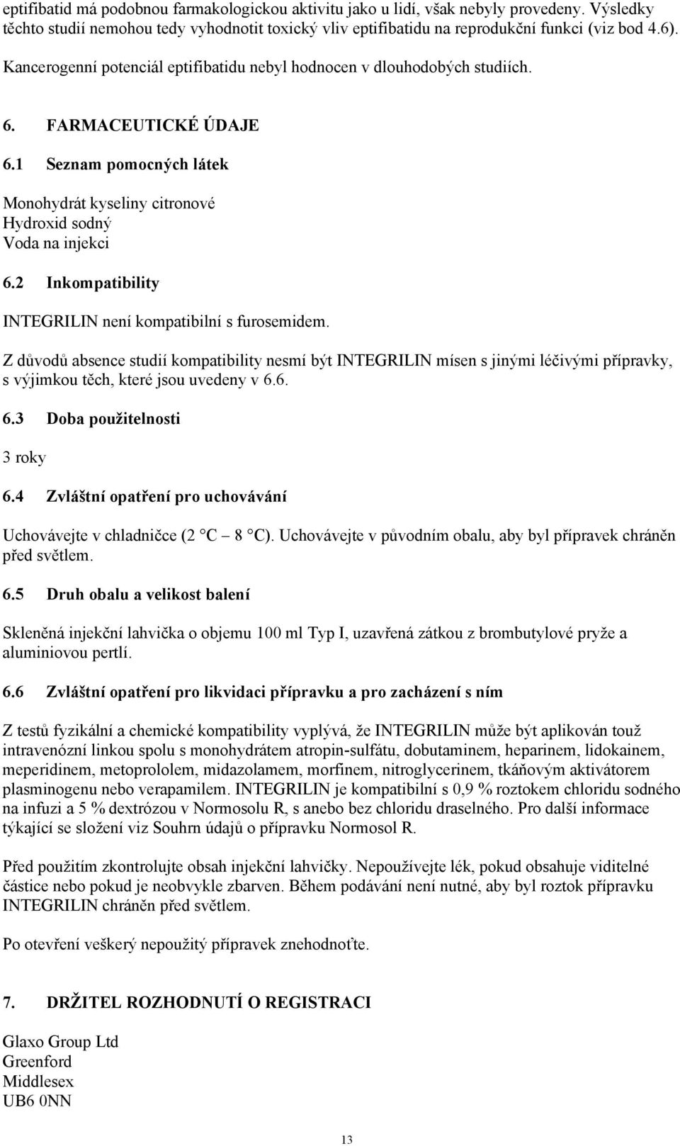 2 Inkompatibility INTEGRILIN není kompatibilní s furosemidem. Z důvodů absence studií kompatibility nesmí být INTEGRILIN mísen s jinými léčivými přípravky, s výjimkou těch, které jsou uvedeny v 6.