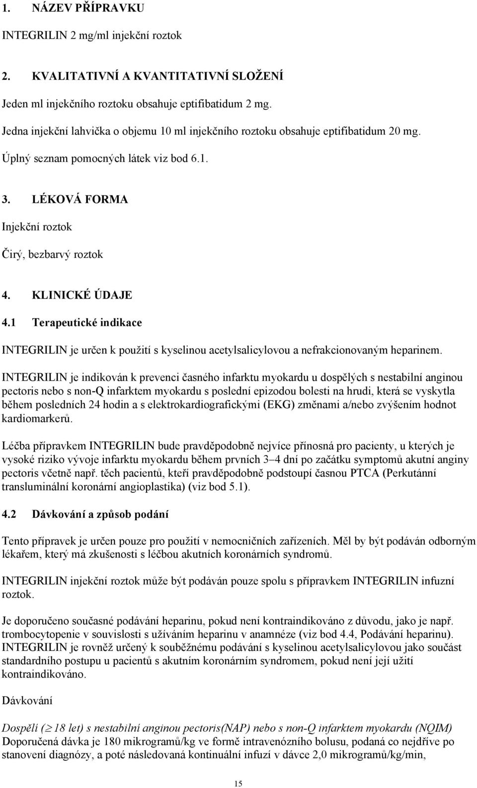 KLINICKÉ ÚDAJE 4.1 Terapeutické indikace INTEGRILIN je určen k použití s kyselinou acetylsalicylovou a nefrakcionovaným heparinem.