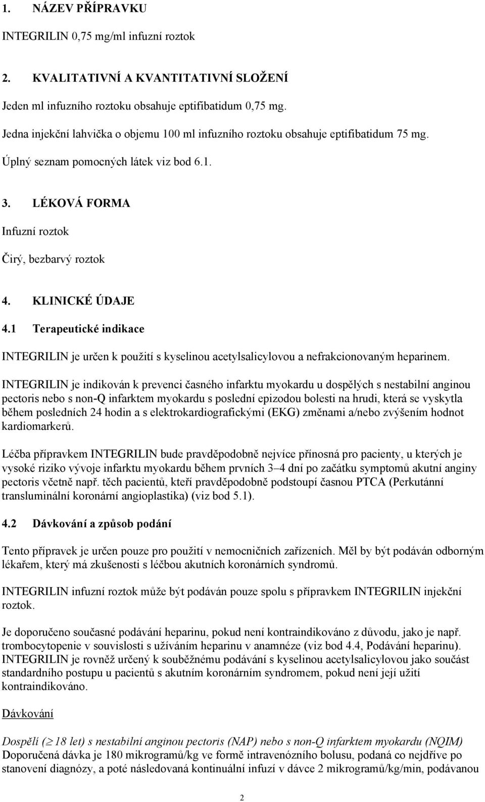 KLINICKÉ ÚDAJE 4.1 Terapeutické indikace INTEGRILIN je určen k použití s kyselinou acetylsalicylovou a nefrakcionovaným heparinem.