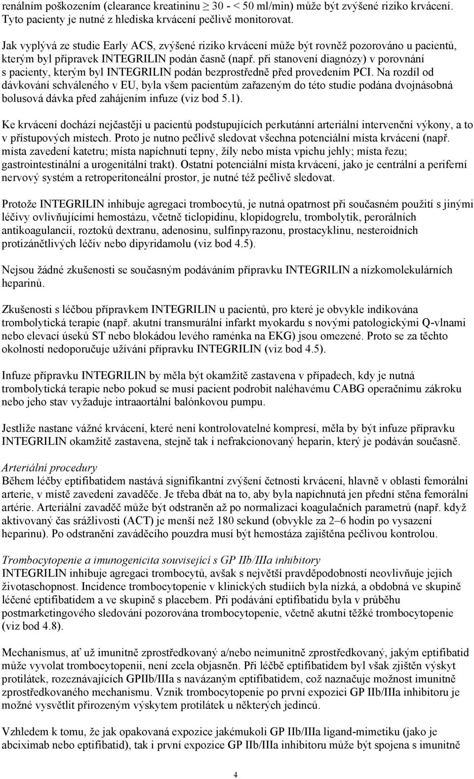 při stanovení diagnózy) v porovnání s pacienty, kterým byl INTEGRILIN podán bezprostředně před provedením PCI.