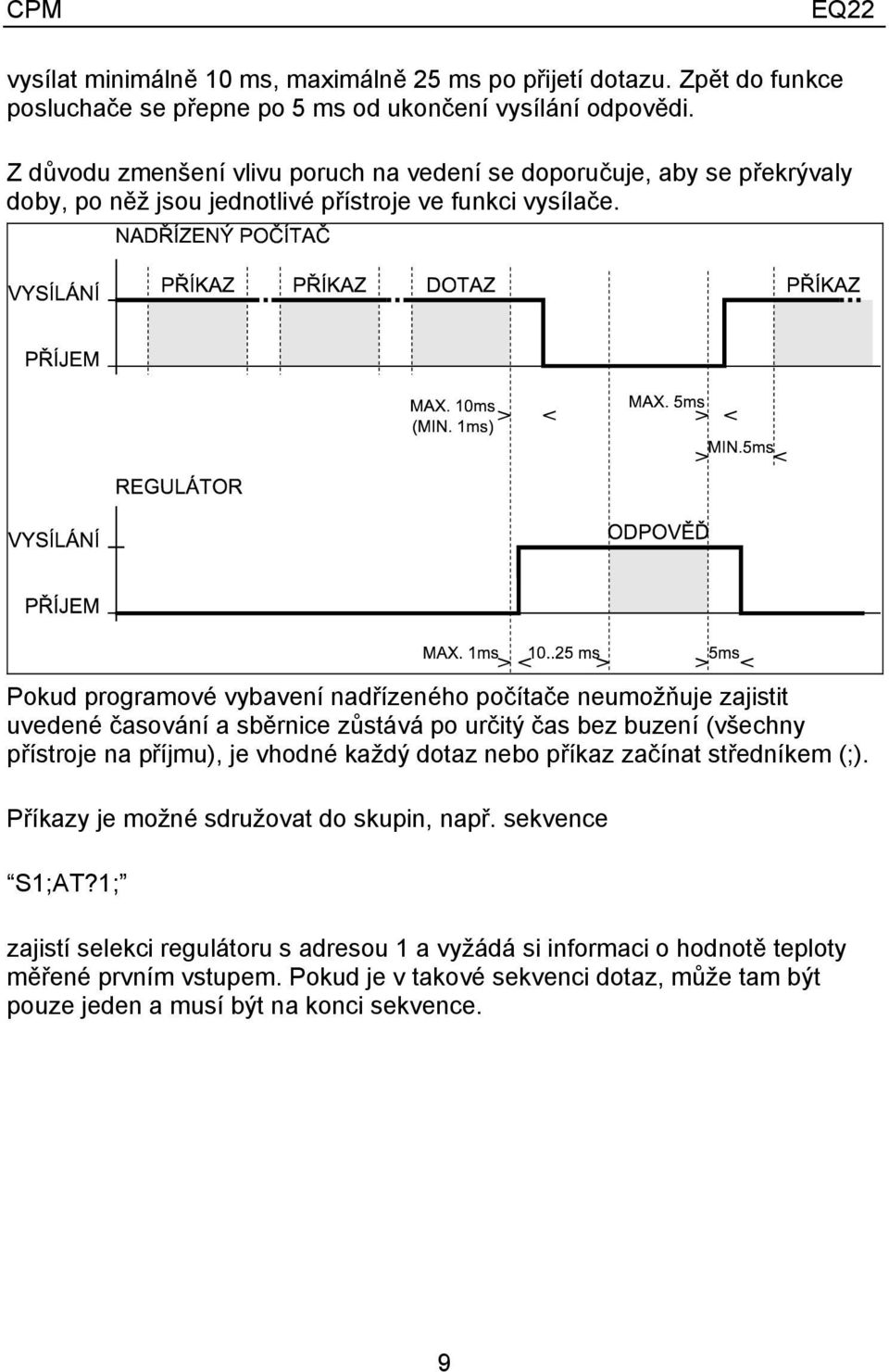 Pokud programové vybavení nadřízeného počítače neumožňuje zajistit uvedené časování a sběrnice zůstává po určitý čas bez buzení (všechny přístroje na příjmu), je vhodné každý dotaz nebo