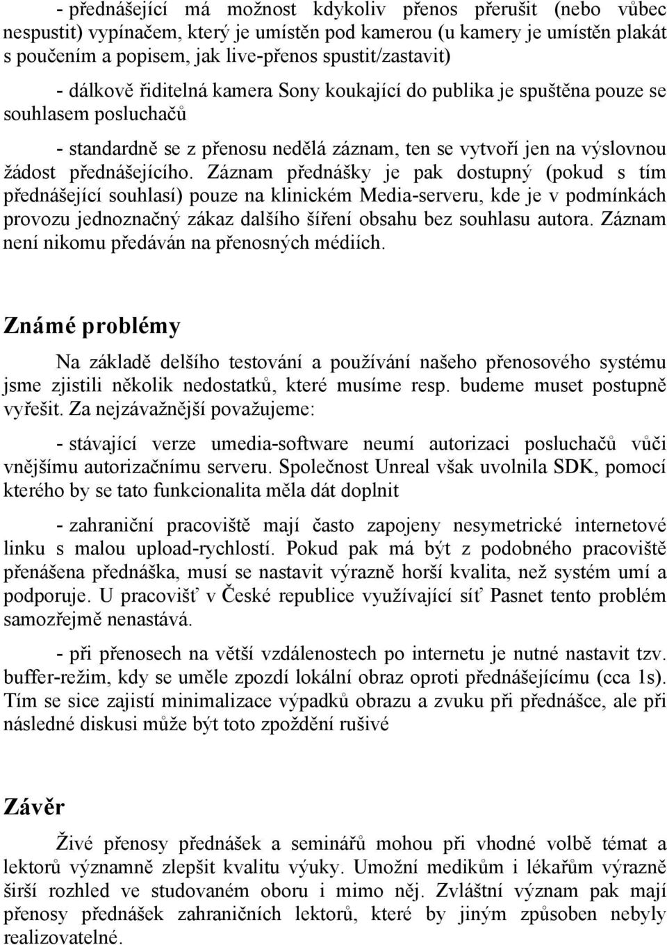 Záznam přednášky je pak dostupný (pokud s tím přednášející souhlasí) pouze na klinickém Media-serveru, kde je v podmínkách provozu jednoznačný zákaz dalšího šíření obsahu bez souhlasu autora.