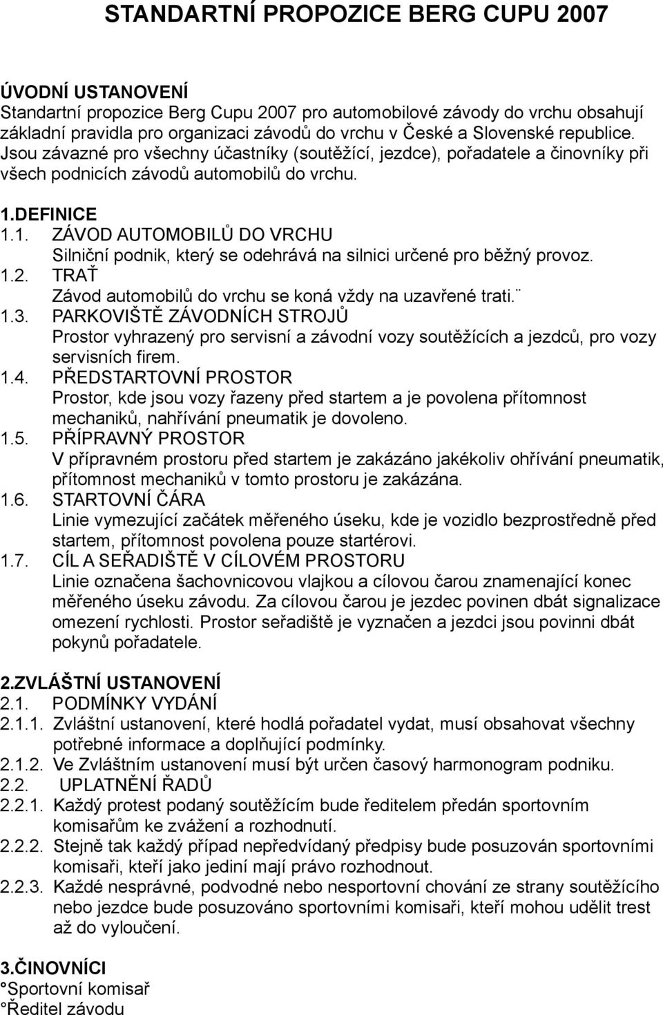 DEFINICE 1.1. ZÁVOD AUTOMOBILŮ DO VRCHU Silniční podnik, který se odehrává na silnici určené pro běžný provoz. 1.2. TRAŤ Závod automobilů do vrchu se koná vždy na uzavřené trati. 1.3.