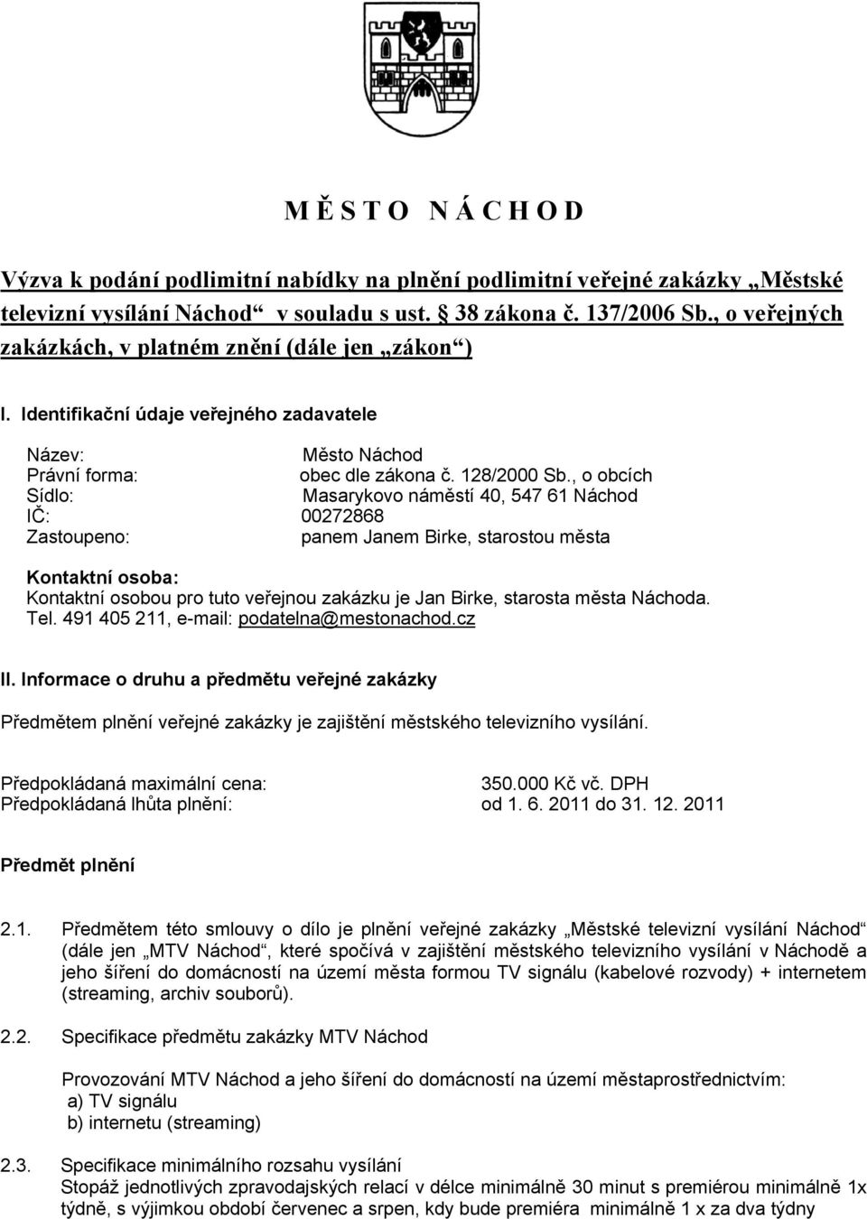 , o obcích Sídlo: Masarykovo náměstí 40, 547 61 Náchod IČ: 00272868 Zastoupeno: panem Janem Birke, starostou města Kontaktní osoba: Kontaktní osobou pro tuto veřejnou zakázku je Jan Birke, starosta