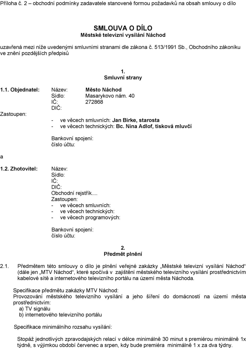 513/1991 Sb., Obchodního zákoníku ve znění pozdějších předpisů 1. Smluvní strany 1.1. Objednatel: Název: Město Náchod Sídlo: Masarykovo nám.
