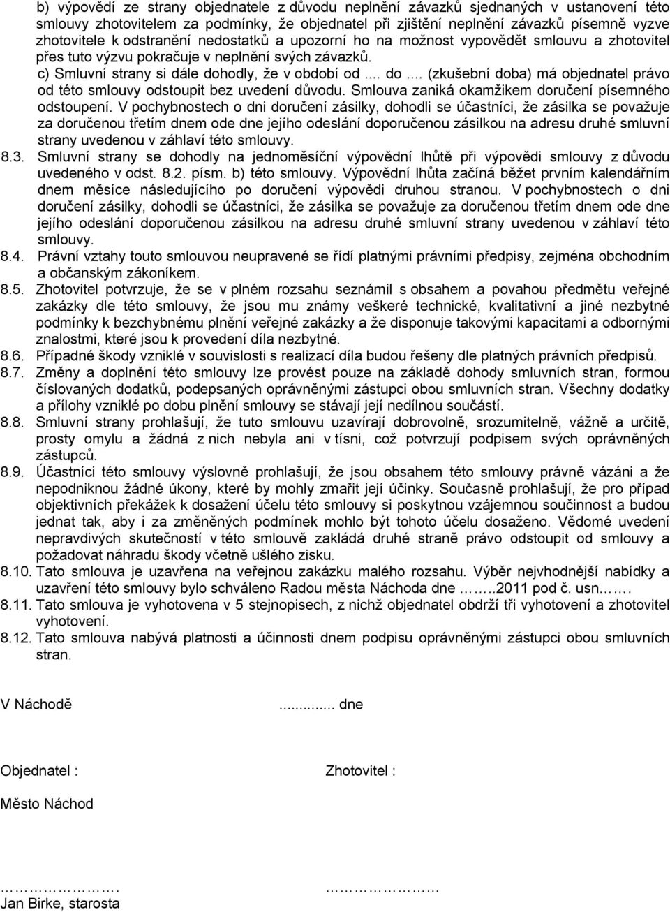 odly, že v období od... do... (zkušební doba) má objednatel právo od této smlouvy odstoupit bez uvedení důvodu. Smlouva zaniká okamžikem doručení písemného odstoupení.