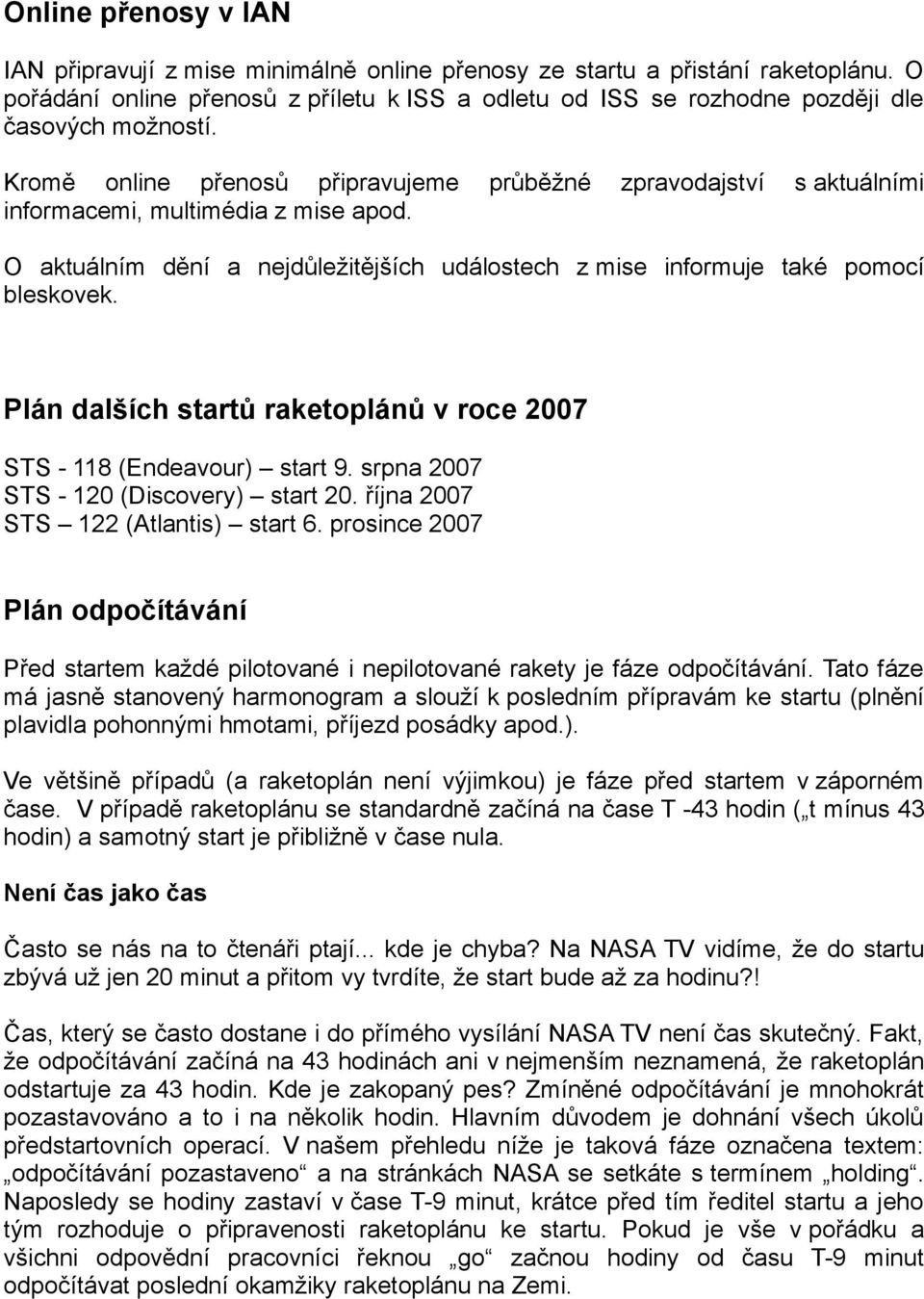 průběžné zpravodajství s aktuálními O aktuálním dění a nejdůležitějších událostech z mise informuje také pomocí bleskovek. Plán dalších startů raketoplánů v roce 2007 STS - 118 (Endeavour) start 9.
