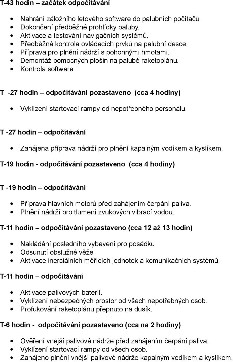 Kontrola software T -27 hodin odpočítávání pozastaveno (cca 4 hodiny) Vyklízení startovací rampy od nepotřebného personálu.