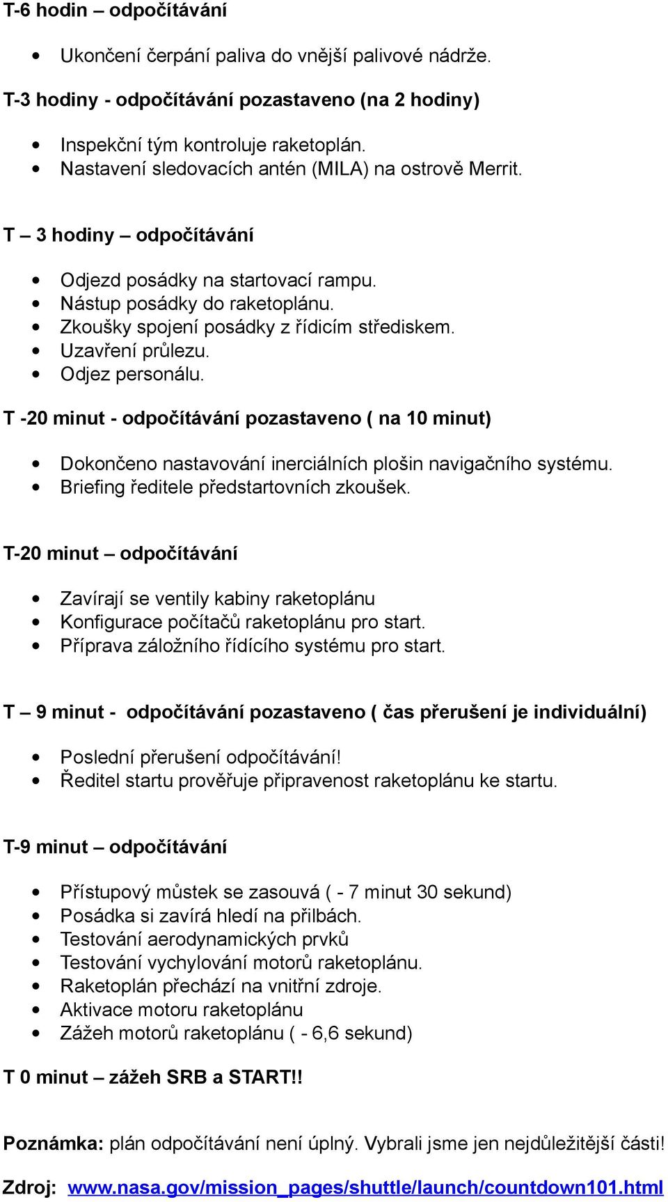 Uzavření průlezu. Odjez personálu. T -20 minut - odpočítávání pozastaveno ( na 10 minut) Dokončeno nastavování inerciálních plošin navigačního systému. Briefing ředitele předstartovních zkoušek.