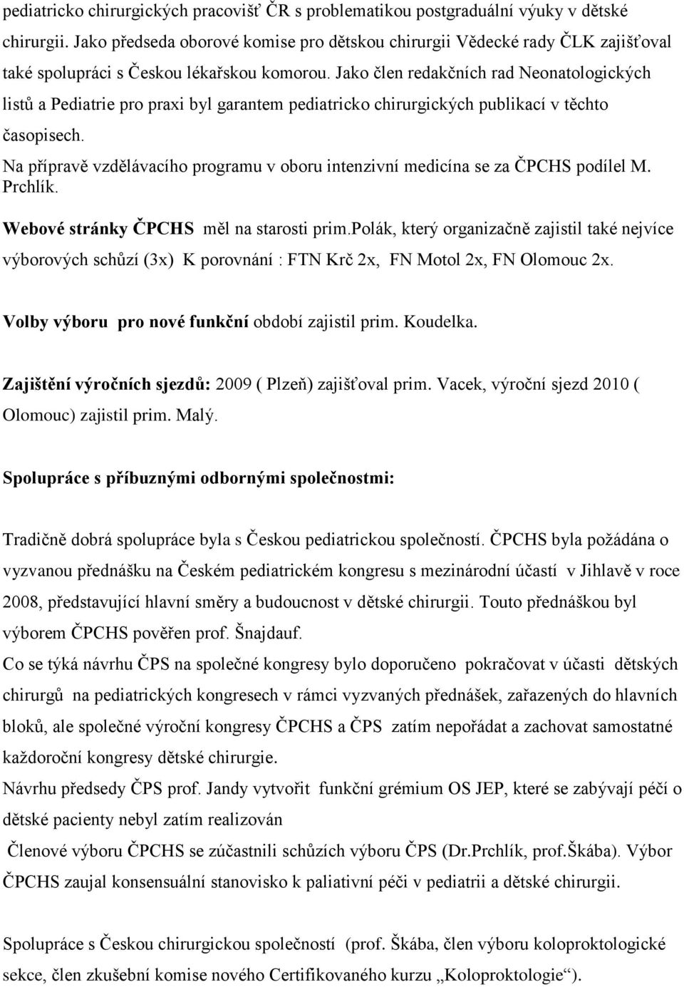 Jako člen redakčních rad Neonatologických listů a Pediatrie pro praxi byl garantem pediatricko chirurgických publikací v těchto časopisech.