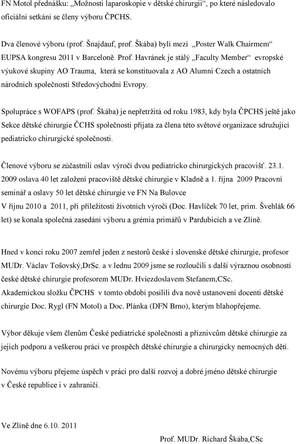 Havránek je stálý Faculty Member evropské výukové skupiny AO Trauma, která se konstituovala z AO Alumni Czech a ostatních národních společností Středovýchodní Evropy. Spolupráce s WOFAPS (prof.