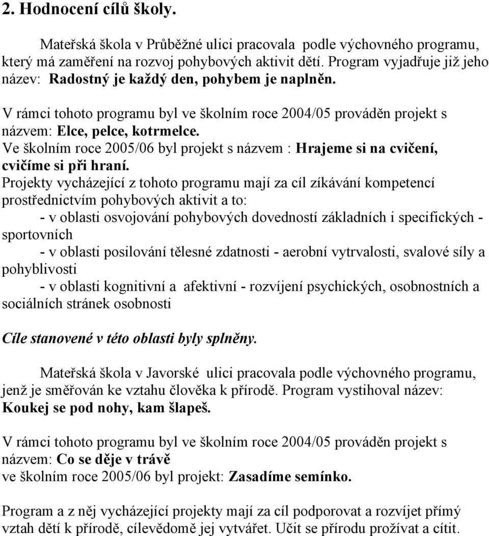 Ve školním roce 2005/06 byl projekt s názvem : Hrajeme si na cvičení, cvičíme si při hraní.