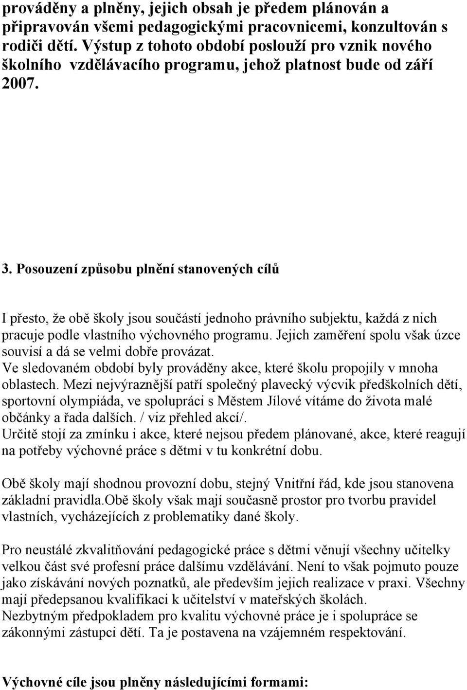 Posouzení způsobu plnění stanovených cílů I přesto, že obě školy jsou součástí jednoho právního subjektu, každá z nich pracuje podle vlastního výchovného programu.