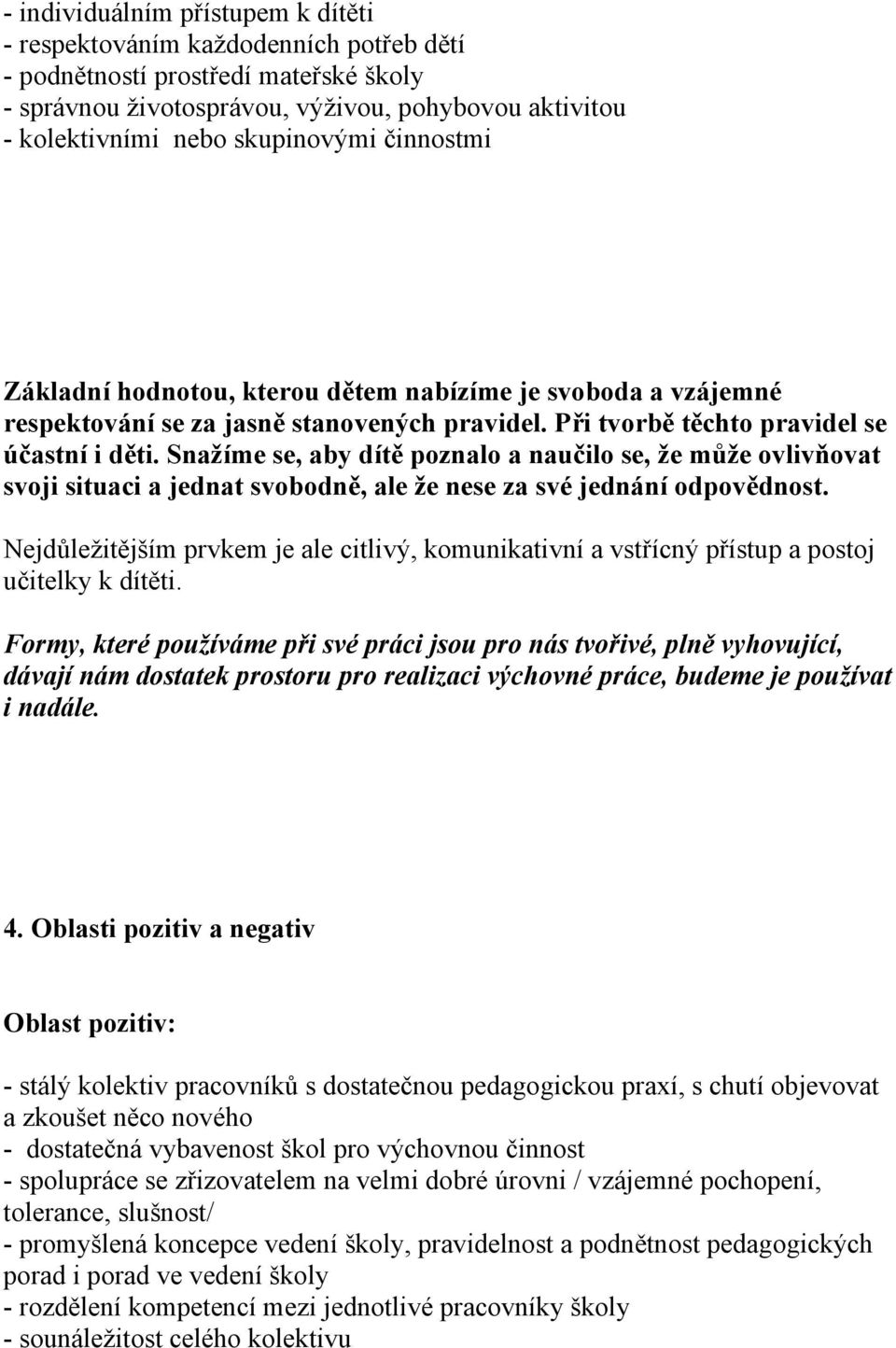 Snažíme se, aby dítě poznalo a naučilo se, že může ovlivňovat svoji situaci a jednat svobodně, ale že nese za své jednání odpovědnost.