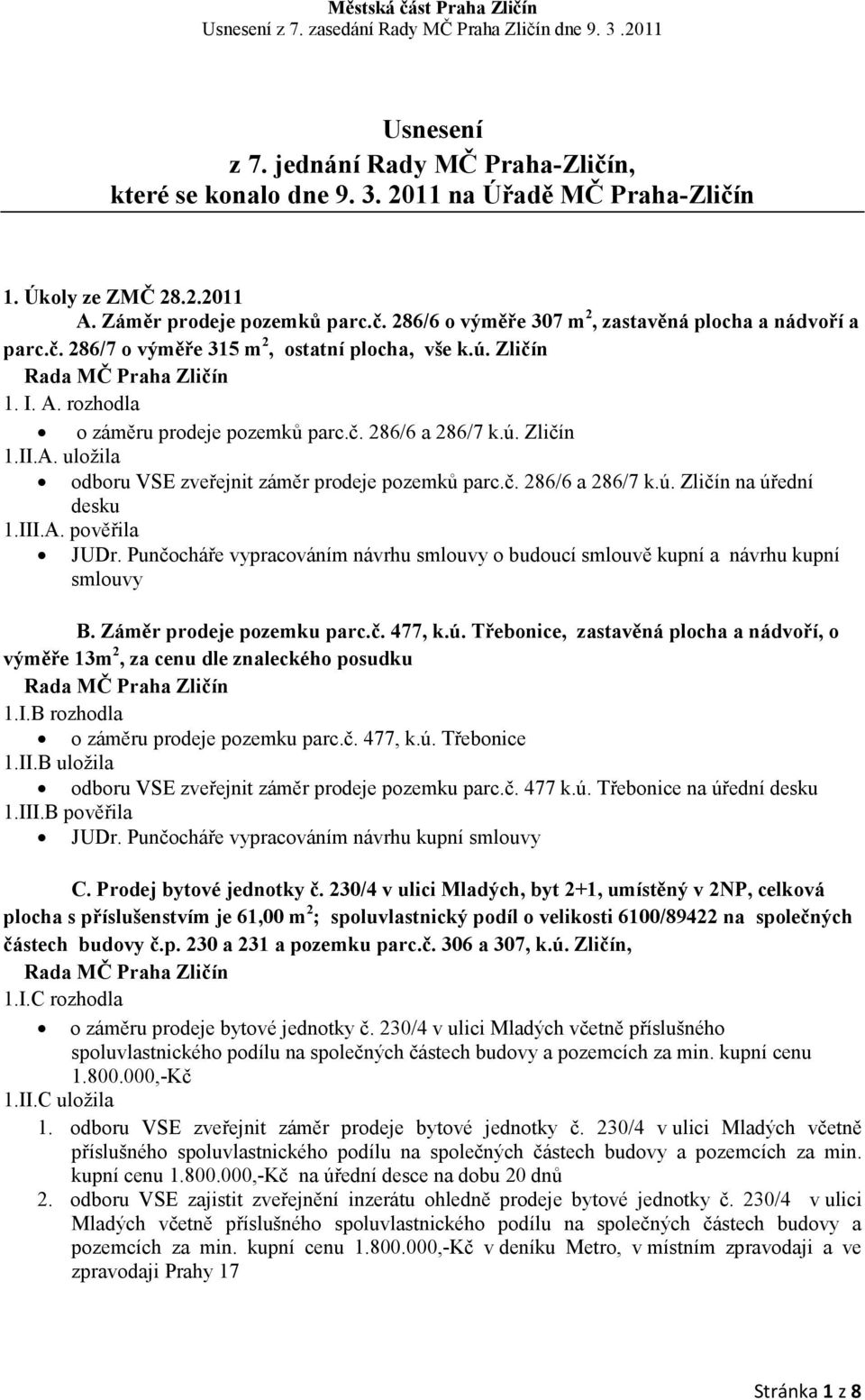 č. 286/6 a 286/7 k.ú. Zličín na úřední desku 1.III.A. pověřila JUDr. Punčocháře vypracováním návrhu smlouvy o budoucí smlouvě kupní a návrhu kupní smlouvy B. Záměr prodeje pozemku parc.č. 477, k.ú. Třebonice, zastavěná plocha a nádvoří, o výměře 13m 2, za cenu dle znaleckého posudku 1.