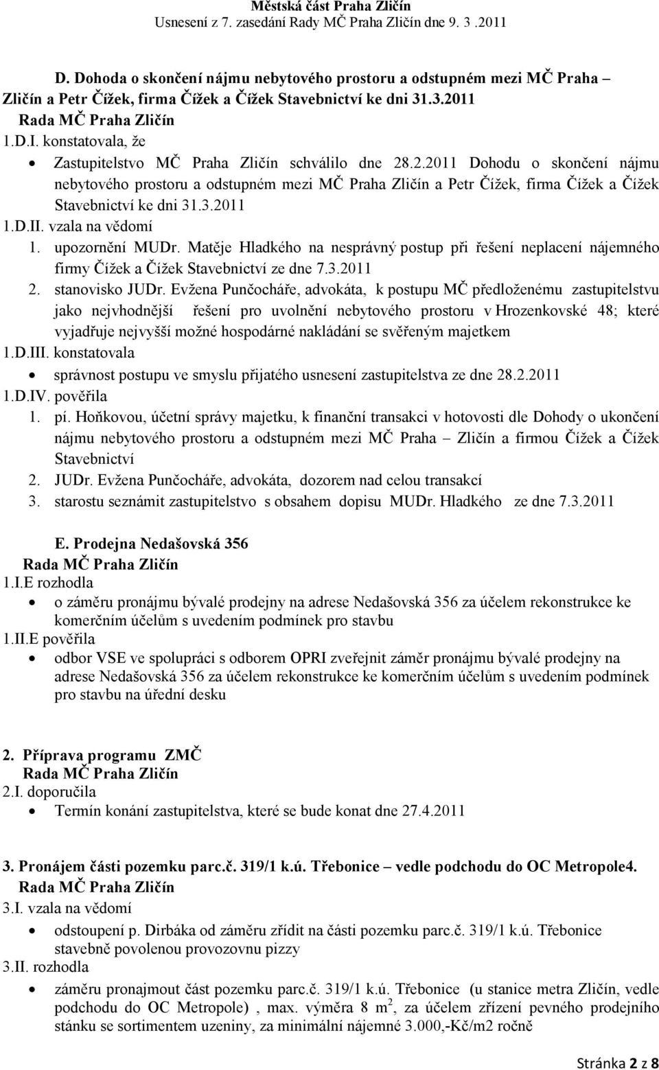 .2.2011 Dohodu o skončení nájmu nebytového prostoru a odstupném mezi MČ Praha Zličín a Petr Čížek, firma Čížek a Čížek Stavebnictví ke dni 31.3.2011 1.D.II. vzala na vědomí 1. upozornění MUDr.