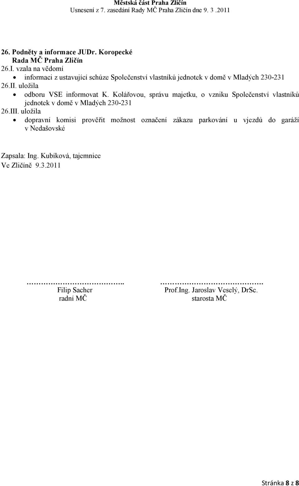 uložila odboru VSE informovat K. Kolářovou, správu majetku, o vzniku Společenství vlastníků jednotek v domě v Mladých 230-231 26.