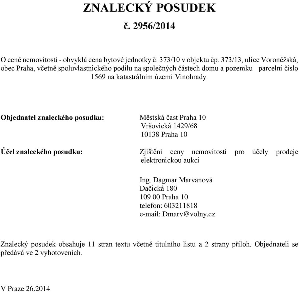 Objednatel znaleckého posudku: Městská část Praha 10 Vršovická 1429/68 10138 Praha 10 Účel znaleckého posudku: Zjištění ceny nemovitosti pro účely prodeje