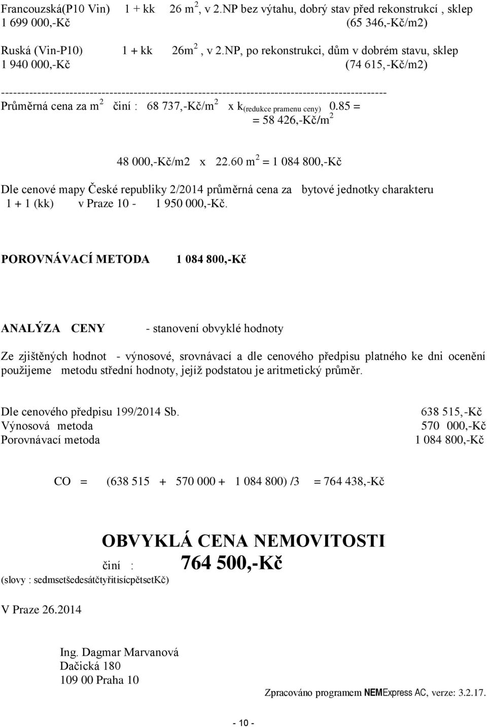 : 68 737,-Kč/m 2 x k (redukce pramenu ceny) 0.85 = = 58 426,-Kč/m 2 48 000,-Kč/m2 x 22.