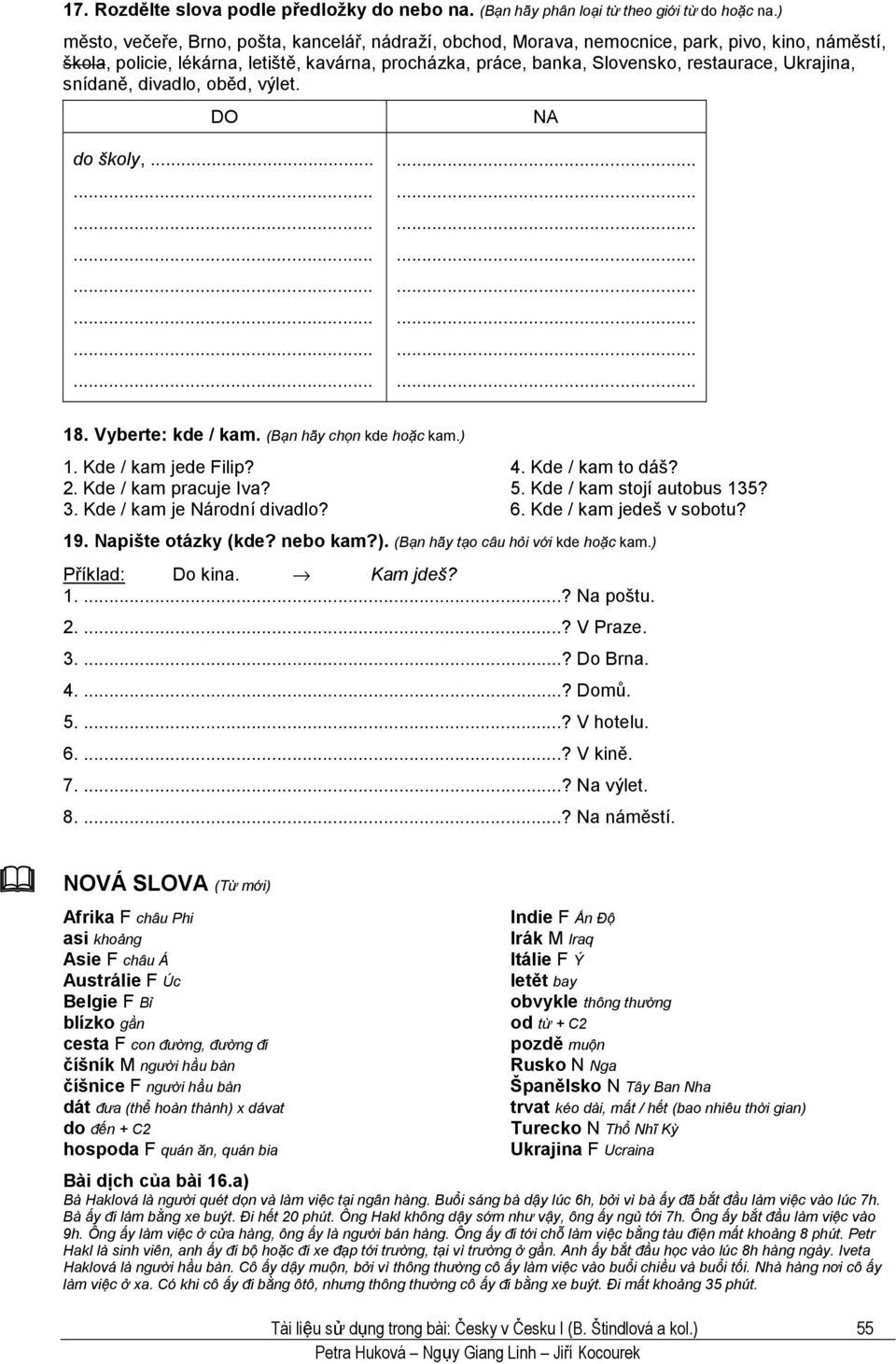 Ukrajina, snídaně, divadlo, oběd, výlet. DO NA do školy,... 18. Vyberte: kde / kam. (Bạn hãy chọn kde hoặc kam.) 1. Kde / kam jede Filip? 2. Kde / kam pracuje Iva? 3. Kde / kam je Národní divadlo? 4.