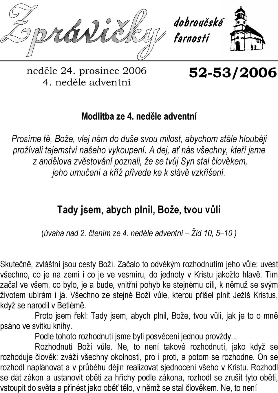 A dej, ať nás všechny, kteří jsme z andělova zvěstování poznali, že se tvůj Syn stal člověkem, jeho umučení a kříž přivede ke k slávě vzkříšení. Tady jsem, abych plnil, Bože, tvou vůli (úvaha nad 2.