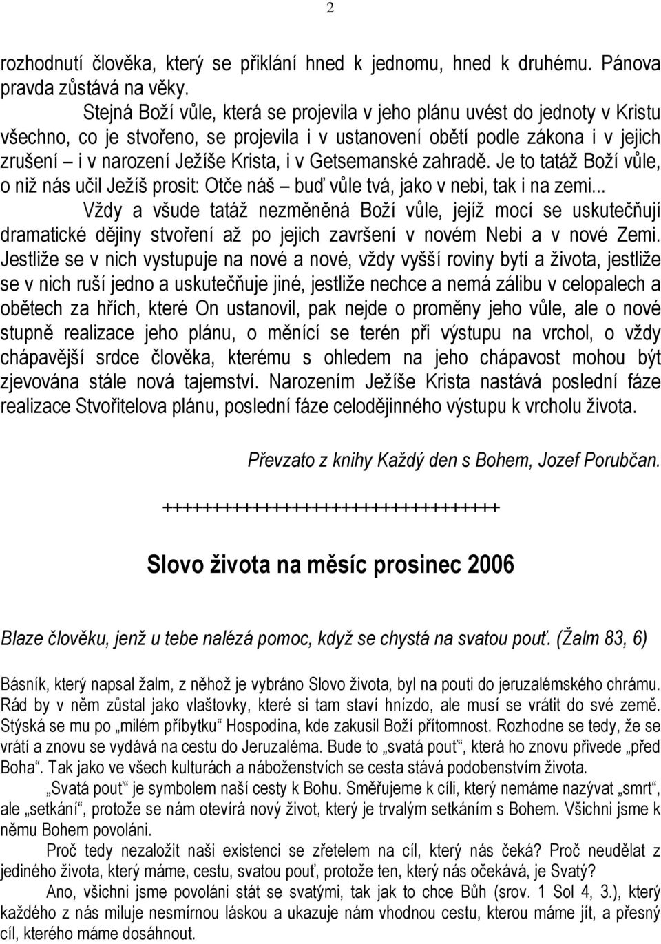 Getsemanské zahradě. Je to tatáž Boží vůle, o niž nás učil Ježíš prosit: Otče náš buď vůle tvá, jako v nebi, tak i na zemi.