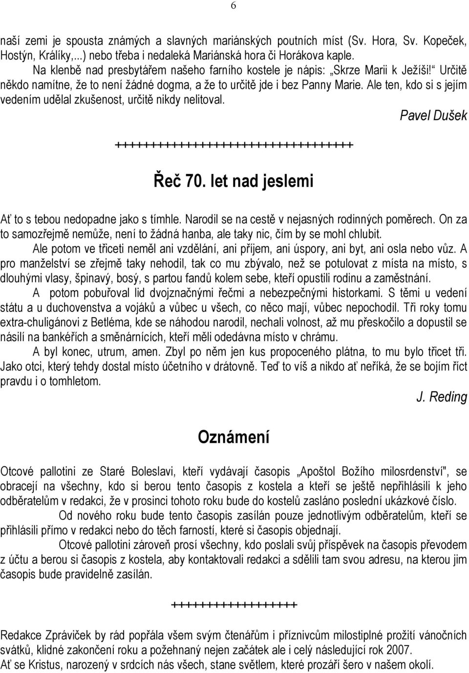 Ale ten, kdo si s jejím vedením udělal zkušenost, určitě nikdy nelitoval. Pavel Dušek ++++++++++++++++++++++++++++++++++ Řeč 70. let nad jeslemi Ať to s tebou nedopadne jako s tímhle.