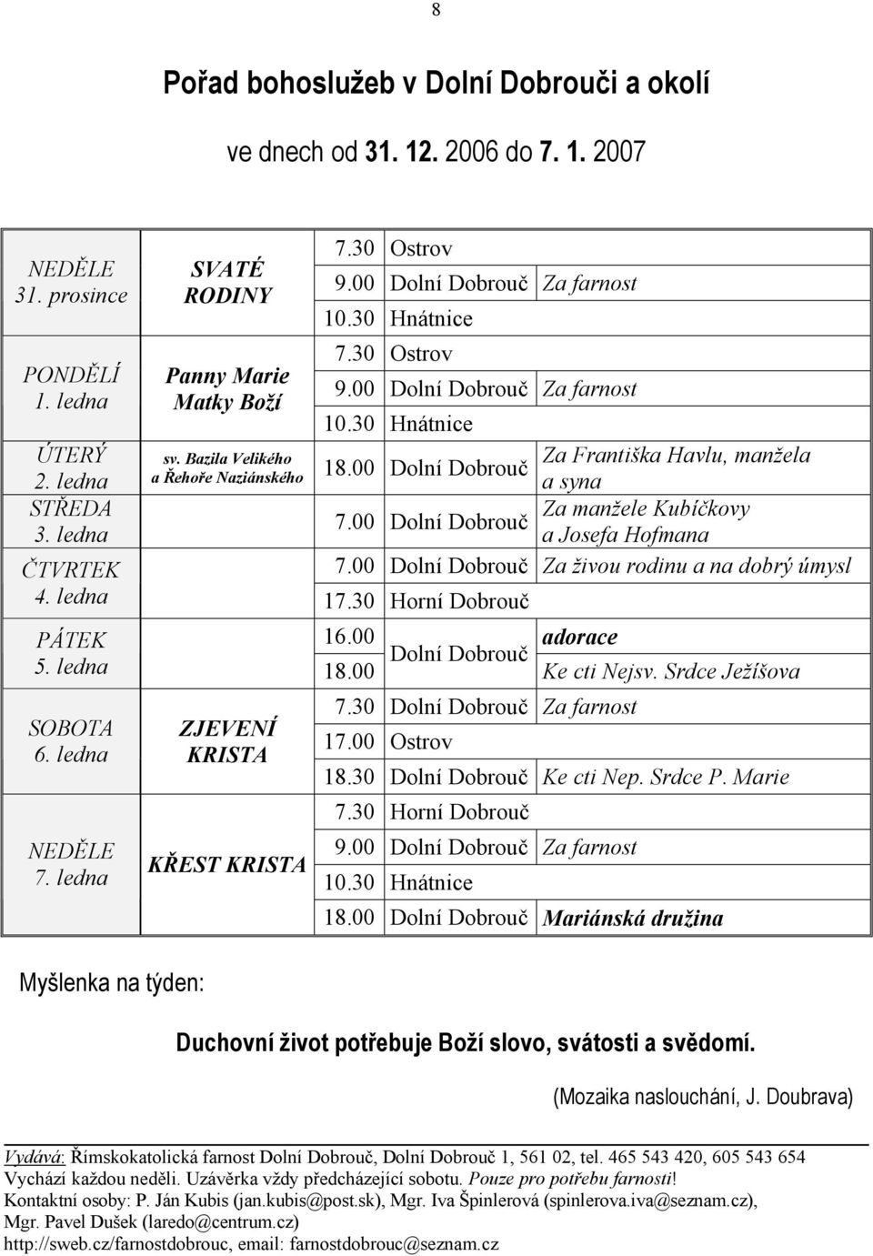 00 Dolní Dobrouč a syna STŘEDA Za manžele Kubíčkovy 07.00 Dolní Dobrouč 3. ledna a Josefa Hofmana ČTVRTEK 07.00 Dolní Dobrouč Za živou rodinu a na dobrý úmysl 4. ledna 17.30 Horní Dobrouč PÁTEK 16.
