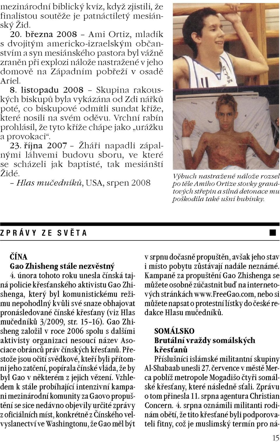 listopadu 2008 Skupina rakouských biskupù byla vykázána od Zdi náøkù poté, co biskupové odmítli sundat køíe, které nosili na svém odìvu.