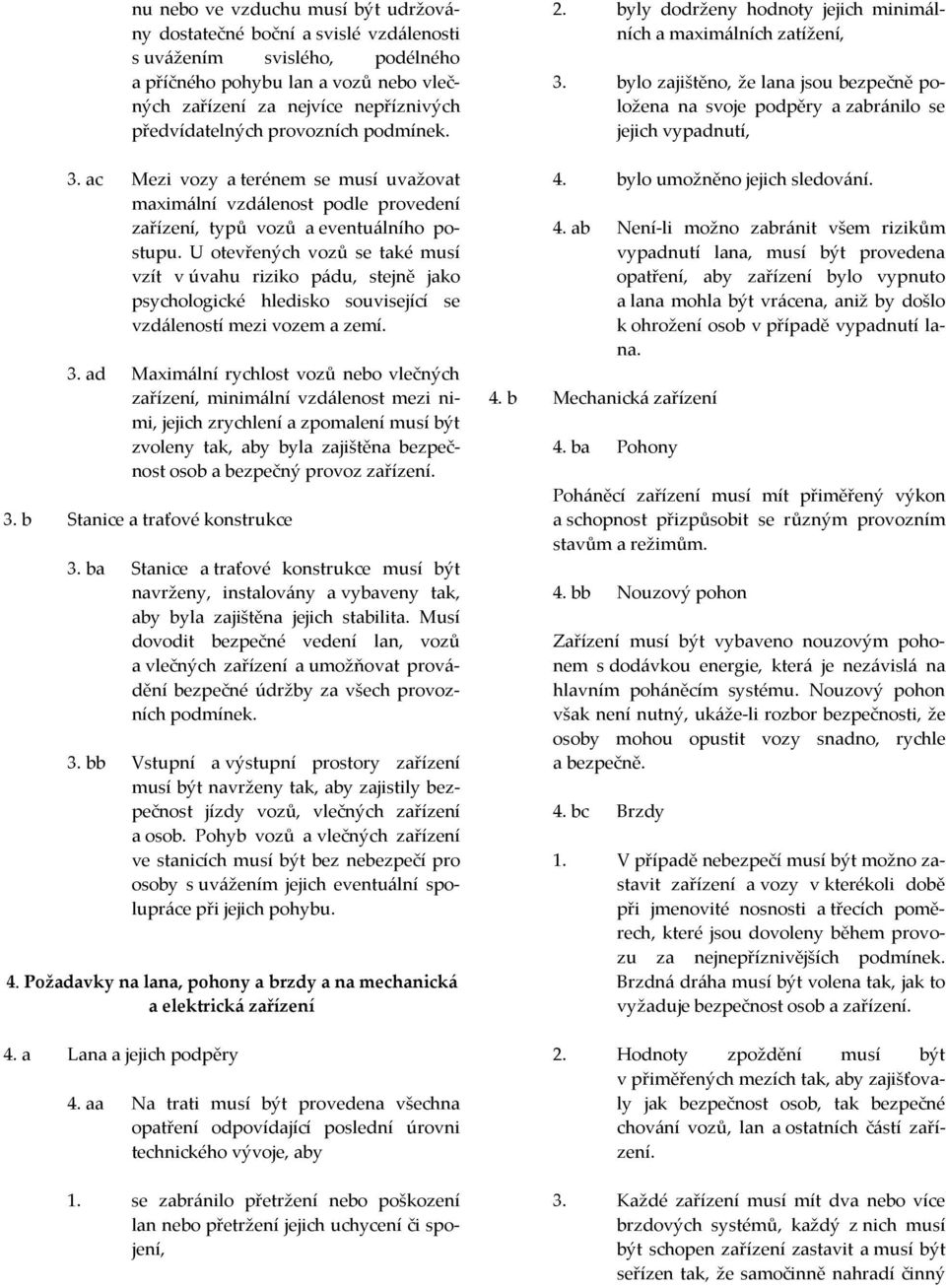 U otevřených vozů se také musí vzít v úvahu riziko pádu, stejně jako psychologické hledisko související se vzdáleností mezi vozem a zemí. 3.