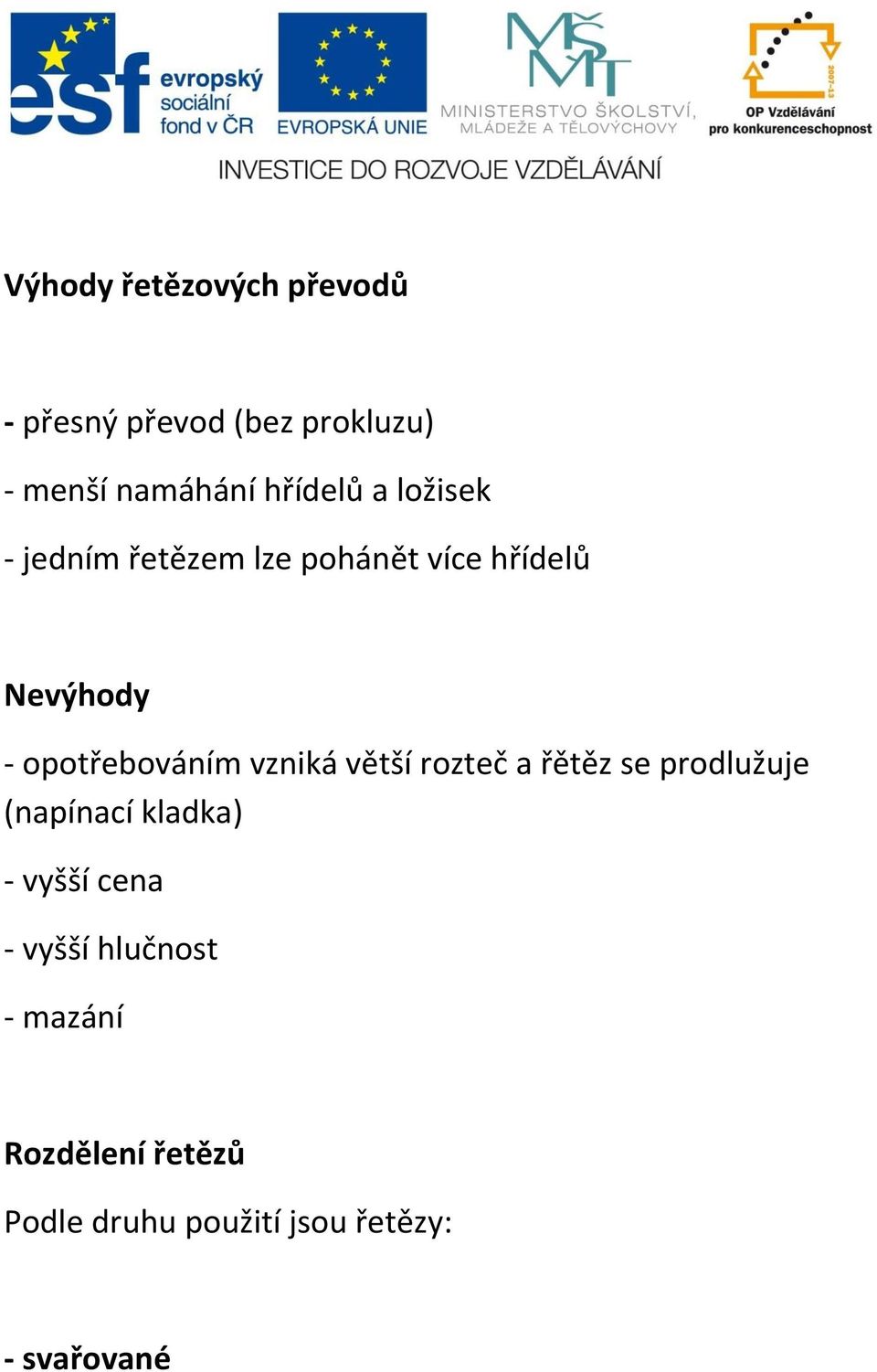 opotřebováním vzniká větší rozteč a řětěz se prodlužuje (napínací kladka) -