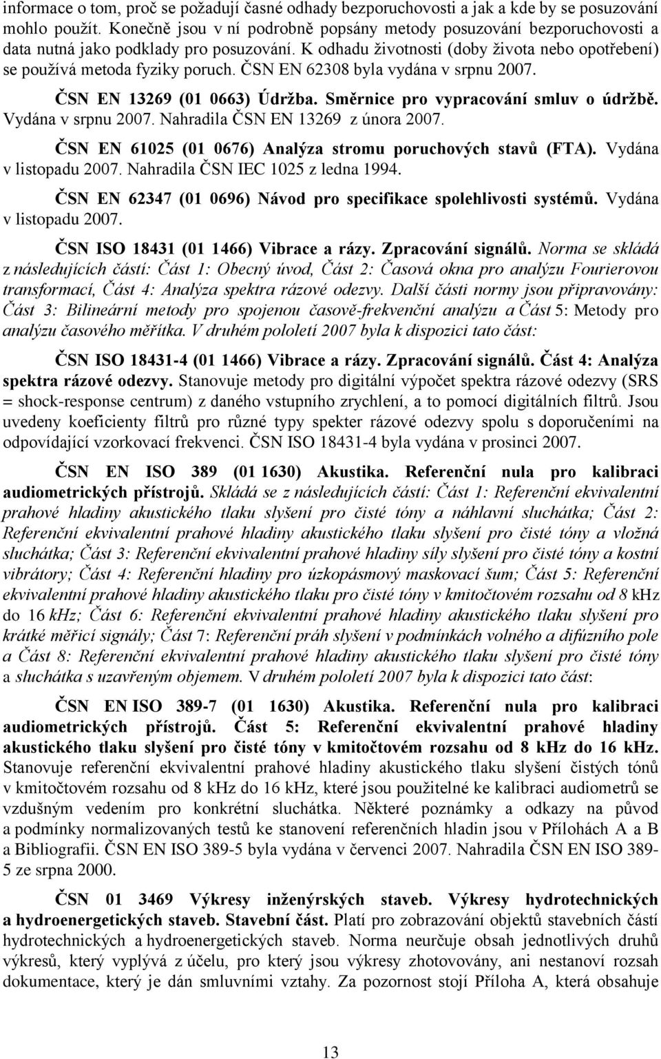 ČSN EN 62308 byla vydána v srpnu 2007. ČSN EN 13269 (01 0663) Údrţba. Směrnice pro vypracování smluv o údrţbě. Vydána v srpnu 2007. Nahradila ČSN EN 13269 z února 2007.