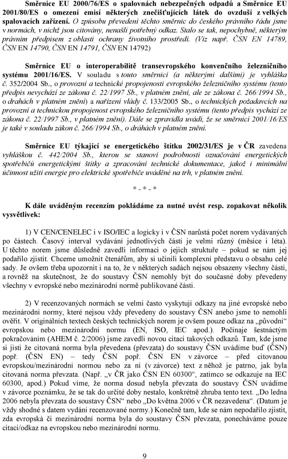 Stalo se tak, nepochybně, některým právním předpisem z oblasti ochrany životního prostředí. (Viz např.