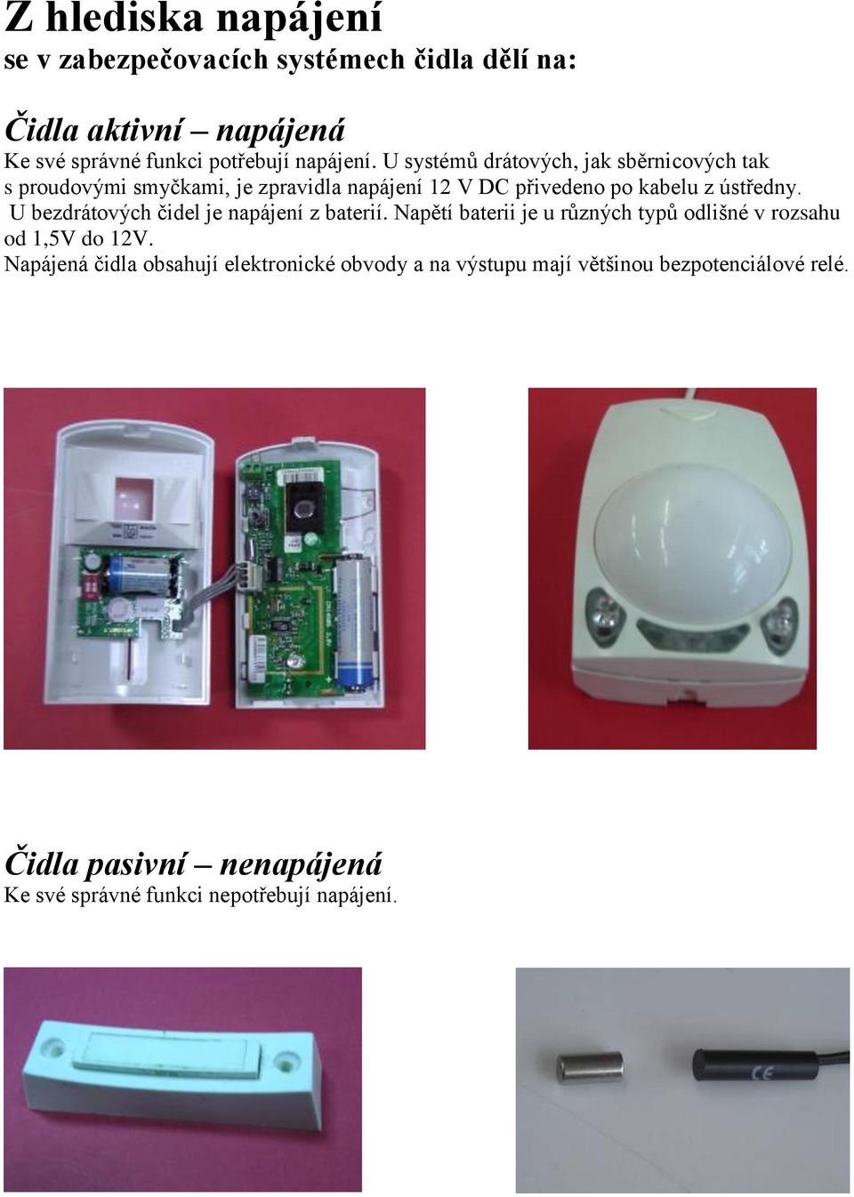 U bezdrátových čidel je napájení z baterií. Napětí baterii je u různých typů odlišné v rozsahu od 1,5V do 12V.