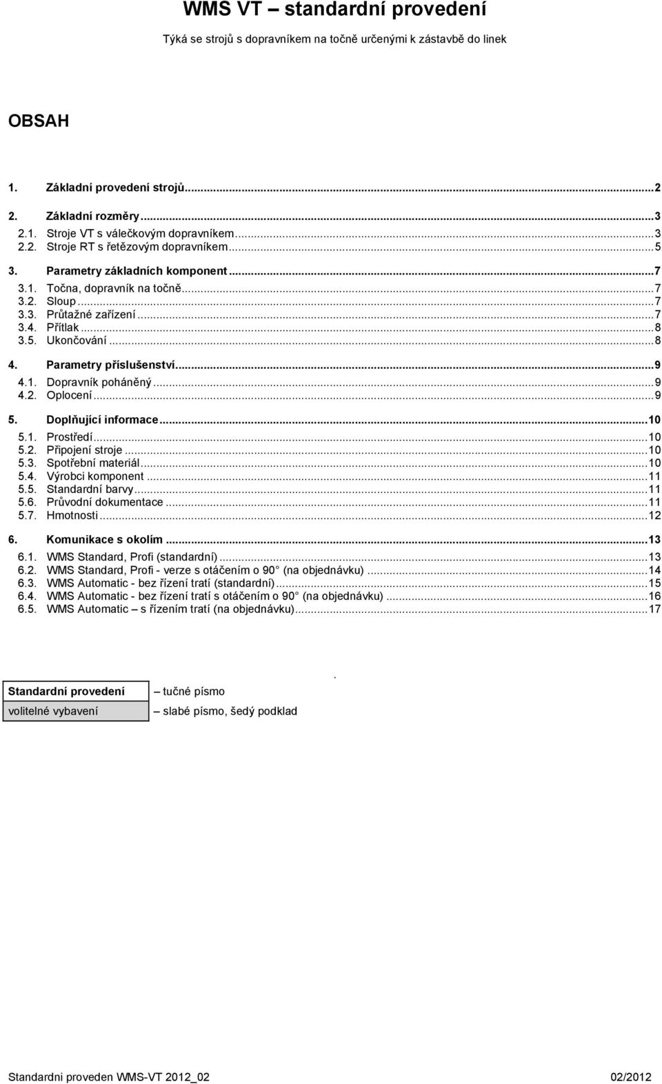 .. 8 4. Parametry příslušenství... 9 4.1. Dopravník poháněný... 9 4.2. Oplocení... 9 5. Doplňující informace... 10 5.1. Prostředí... 10 5.2. Připojení stroje... 10 5.3. Spotřební materiál... 10 5.4. Výrobci komponent.