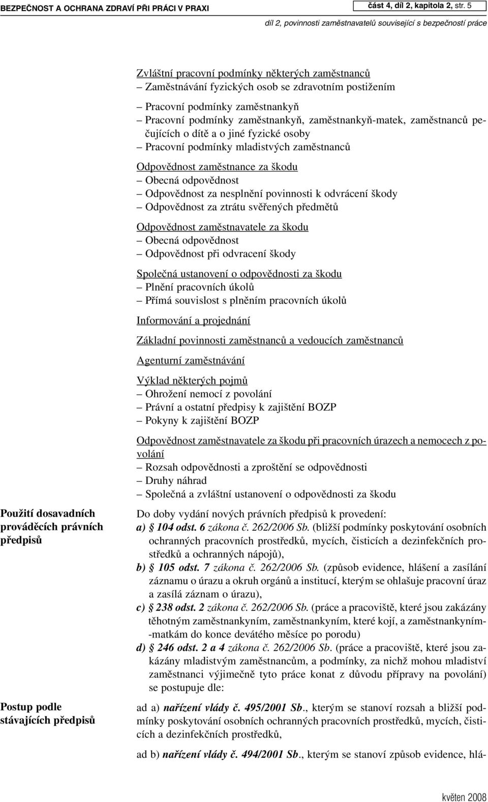 podmínky zaměstnankyň Pracovní podmínky zaměstnankyň, zaměstnankyň-matek, zaměstnanců pečujících o dítě a o jiné fyzické osoby Pracovní podmínky mladistvých zaměstnanců Odpovědnost zaměstnance za