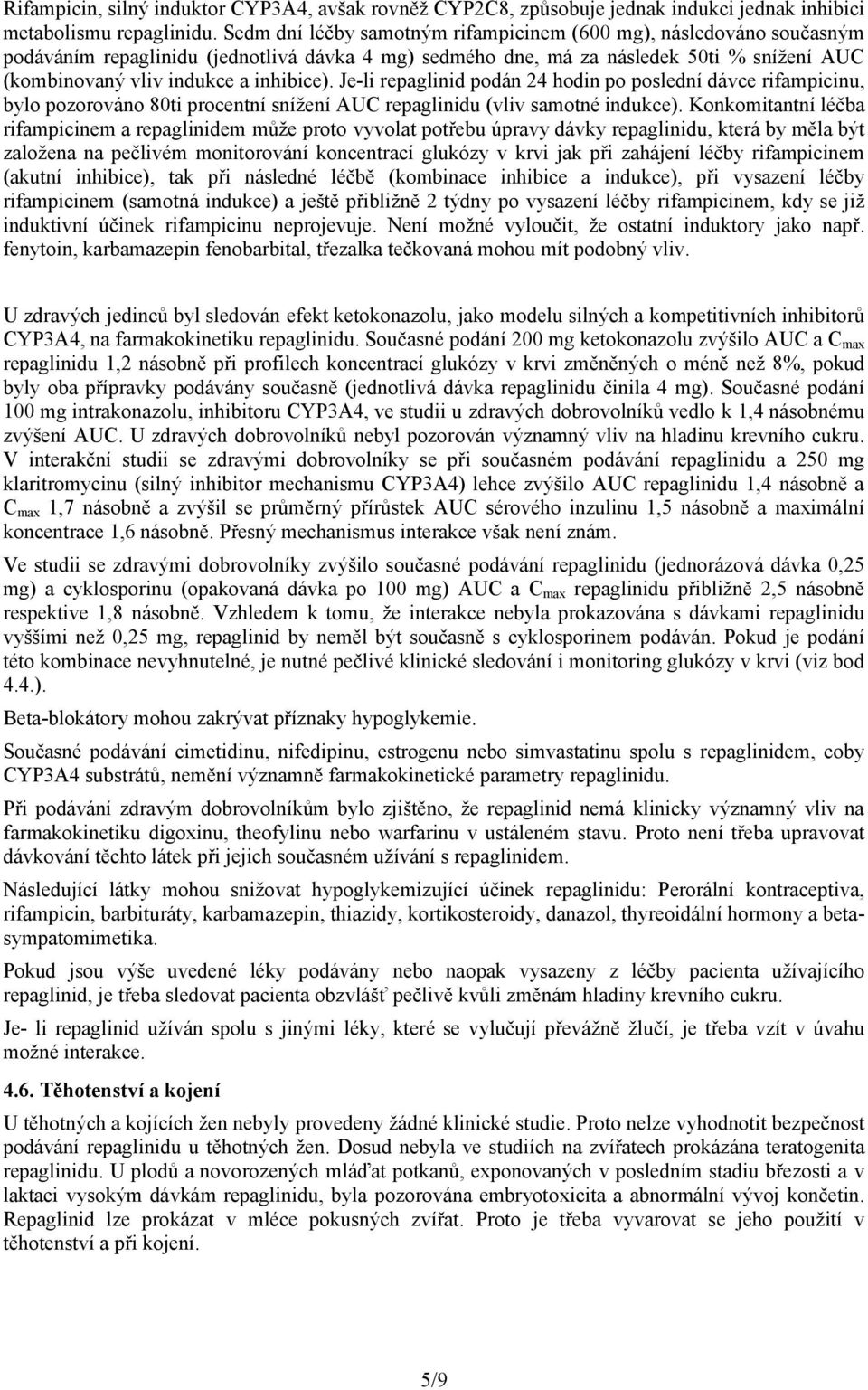 Je-li repaglinid podán 24 hodin po poslední dávce rifampicinu, bylo pozorováno 80ti procentní snížení AUC repaglinidu (vliv samotné indukce).