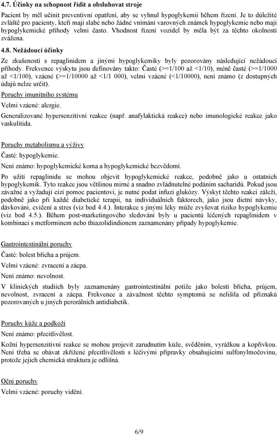 Vhodnost řízení vozidel by měla být za těchto okolností zvážena. 4.8. Nežádoucí účinky Ze zkušeností s repaglinidem a jinými hypoglykemiky byly pozorovány následující nežádoucí příhody.