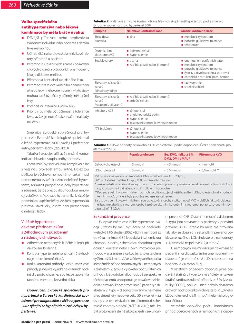 Přítomnost kontraindikací daného léku. Přítomnost kardiovaskulárního onemocnění a/nebo ledvinného onemocnění tyto stavy mohou totiž být léčeny účinněji některými léky.